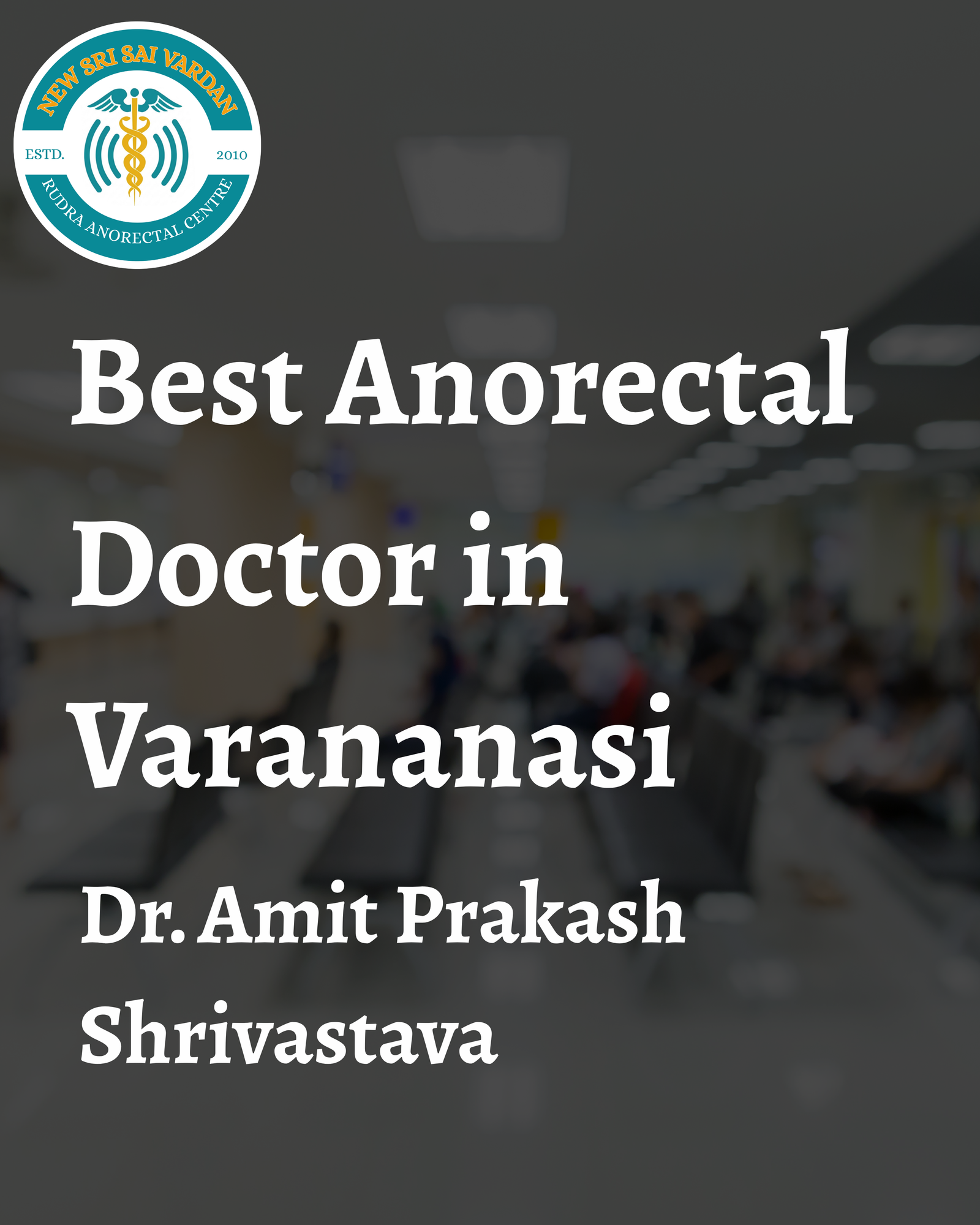 Trusted Specialist for Piles, Fissure, Fistula & Anorectal Disorders.